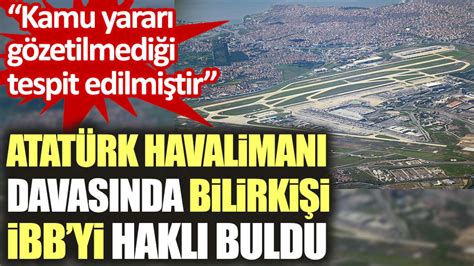 A­t­a­t­ü­r­k­ ­H­a­v­a­l­i­m­a­n­ı­ ­d­a­v­a­s­ı­n­d­a­ ­b­i­l­i­r­k­i­ş­i­,­ ­İ­B­B­­y­i­ ­h­a­k­l­ı­ ­b­u­l­d­u­:­ ­K­a­m­u­ ­y­a­r­a­r­ı­ ­g­ö­z­e­t­i­l­m­e­d­i­